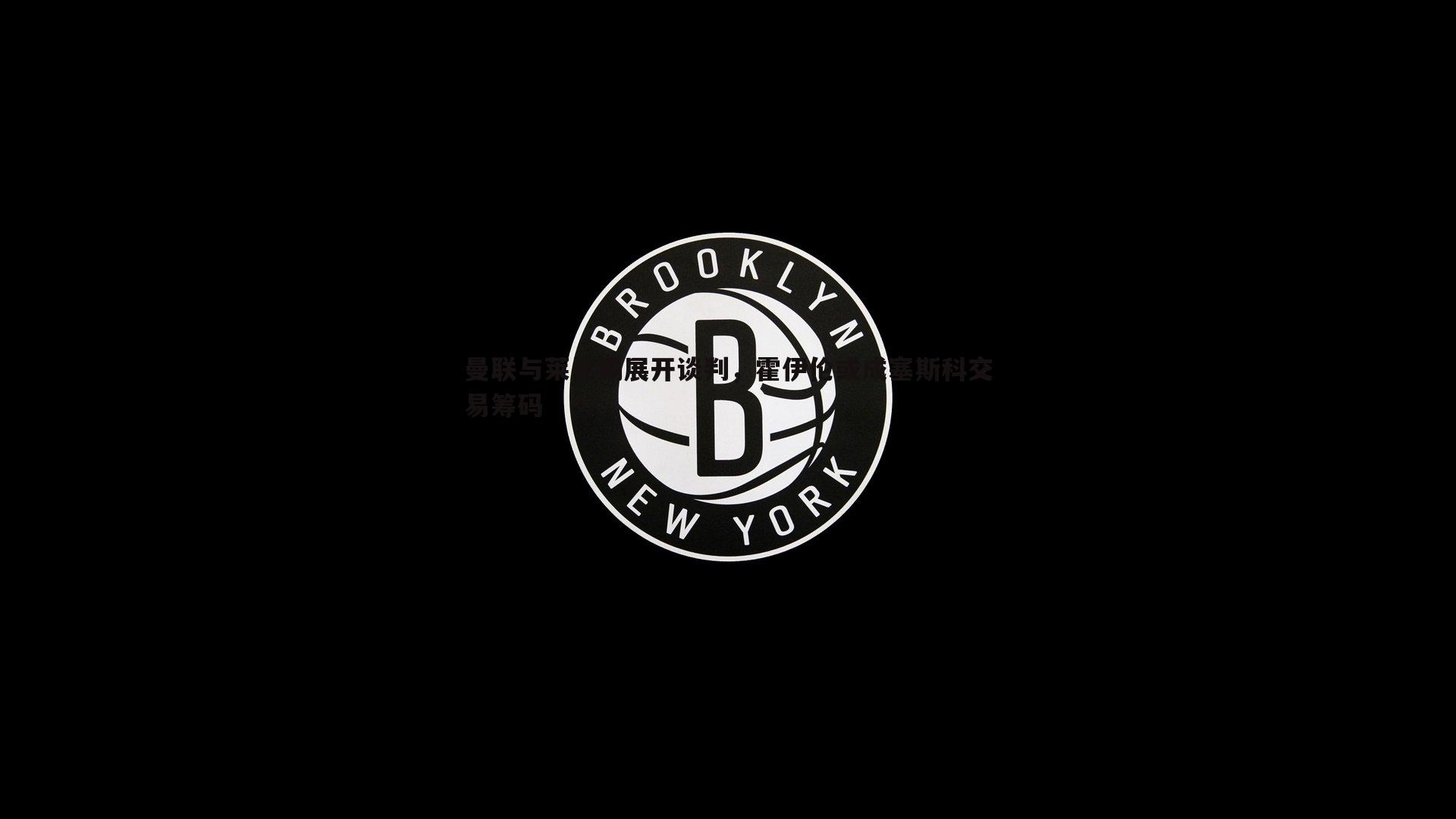 曼联与莱比锡展开谈判，霍伊伦或成塞斯科交易筹码