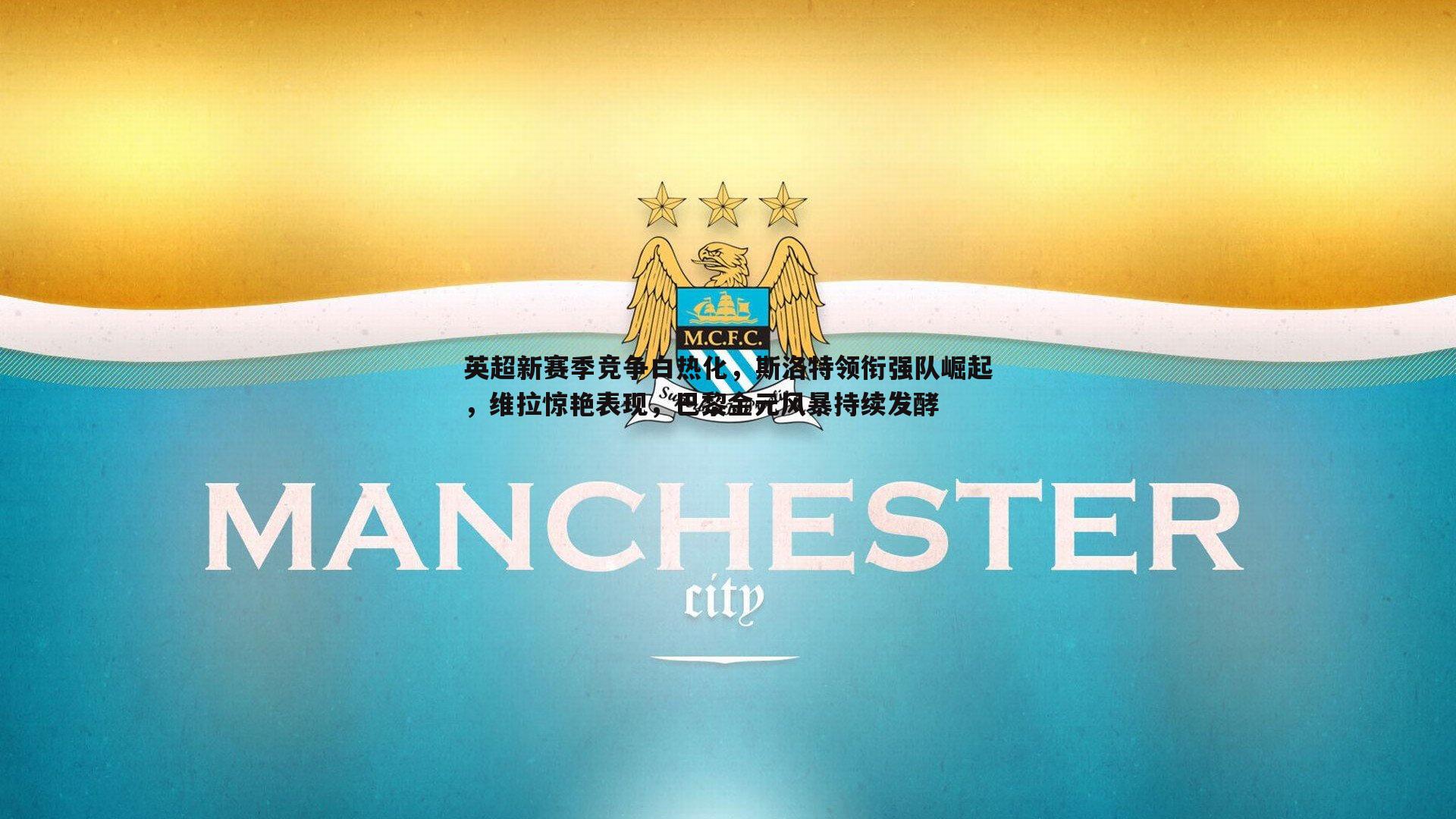 英超新赛季竞争白热化，斯洛特领衔强队崛起，维拉惊艳表现，巴黎金元风暴持续发酵