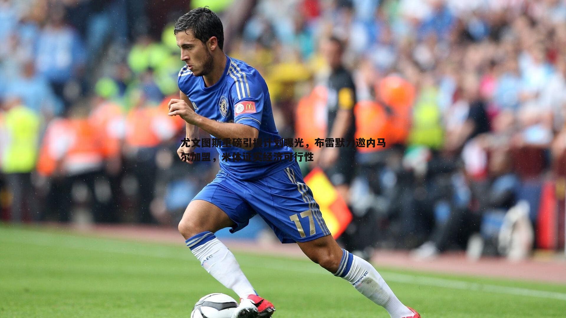 蓝鲸直播-尤文图斯重磅引援计划曝光，布雷默力邀内马尔加盟，米体证实经济可行性