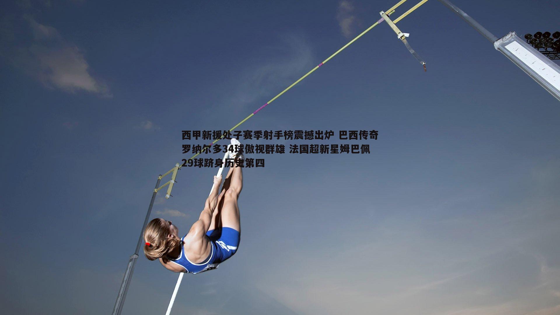 西甲新援处子赛季射手榜震撼出炉 巴西传奇罗纳尔多34球傲视群雄 法国超新星姆巴佩29球跻身历史第四