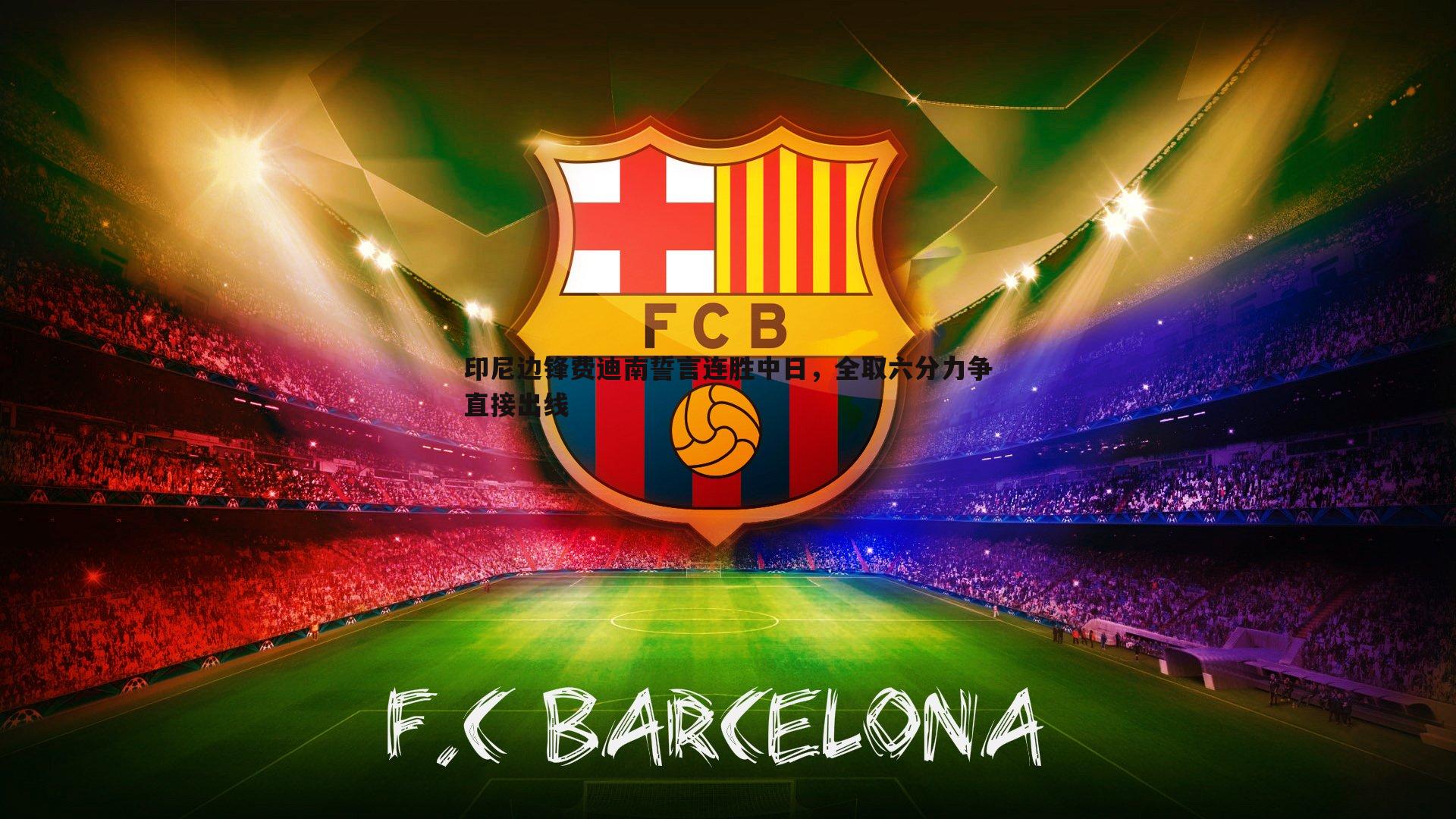 蓝鲸直播-印尼边锋费迪南誓言连胜中日，全取六分力争直接出线