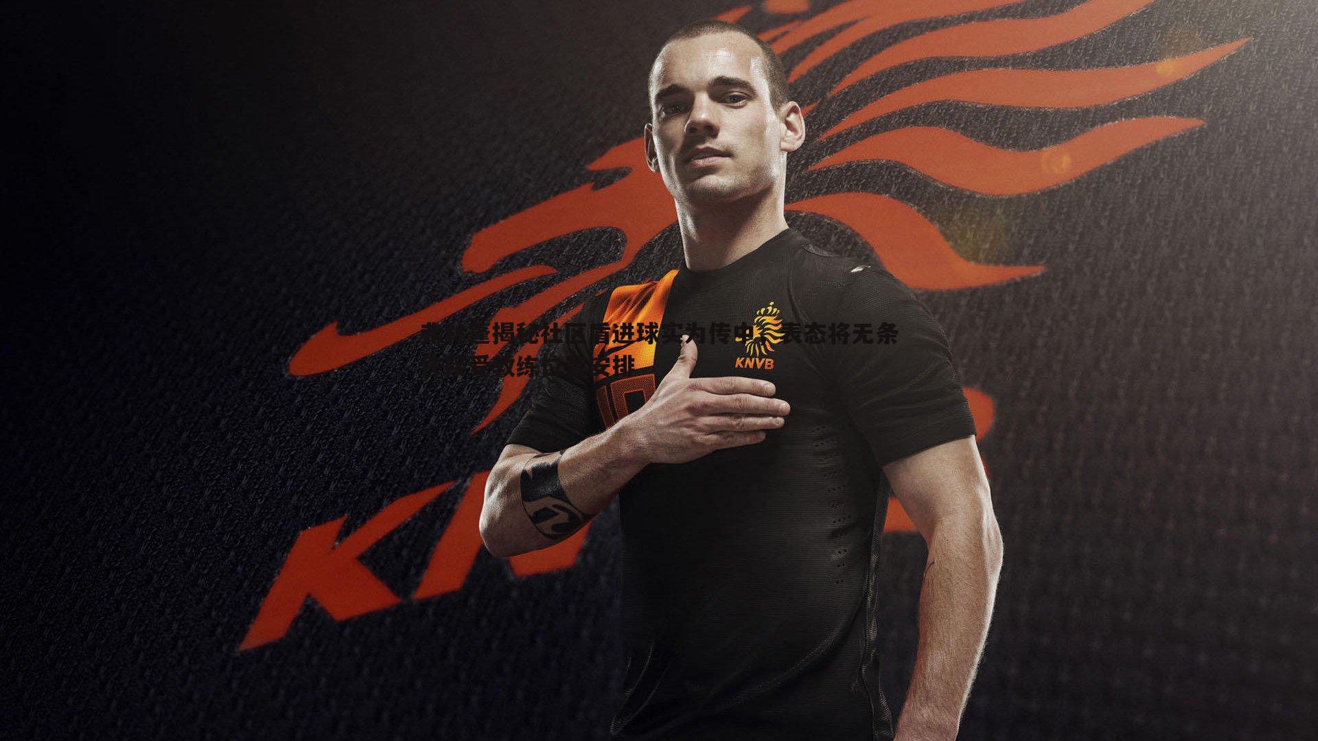 蓝鲸直播-弗林蓬揭秘社区盾进球实为传中，表态将无条件接受教练位置安排