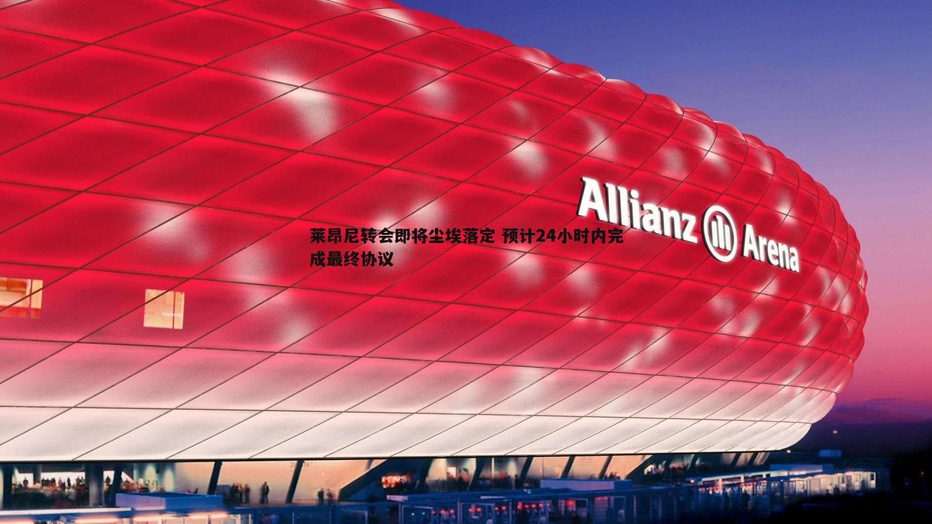 蓝鲸直播-莱昂尼转会即将尘埃落定 预计24小时内完成最终协议